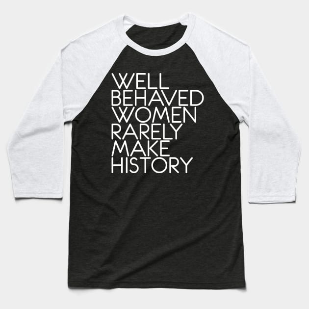 WELL BEHAVED WOMEN RARELY MAKE HISTORY feminist text slogan Baseball T-Shirt by MacPean